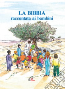 La Bibbia raccontata ai bambini. Ediz. illustrata libro