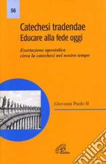 Catechesi tradendae. Educare alla fede oggi. Esortazione apostolica circa la catechesi del nostro tempo libro di Giovanni Paolo II