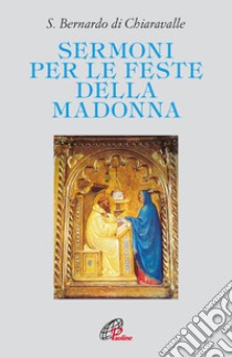 Sermoni per le feste della Madonna libro di Bernardo di Chiaravalle (san); Picasso G. (cur.); Magnabosco L. (cur.)