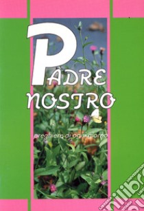 Padre nostro. Preghiere di ogni giorno libro di Spinucci Ida