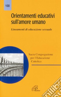 Orientamenti educativi sull'amore umano. Lineamenti di educazione sessuale libro di Conferenza episcopale italiana (cur.)