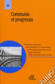 Communio et progressio. Istruzione pastorale della pontificia Commissione per le comunicazioni sociali sugli strumenti della comunicazione sociale libro di Pontificia Commissione per le Comunicazioni Sociali (cur.)