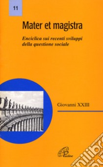 Mater et Magistra. Enciclica sui recenti sviluppi della questione sociale libro di Giovanni XXIII