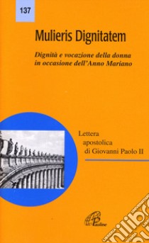 Mulieris dignitatem. Lettera apostolica sulla dignità e vocazione della donna in occasione dell'Anno Mariano libro di Giovanni Paolo II