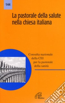 La pastorale della salute nella Chiesa italiana libro di Conferenza episcopale italiana (cur.)