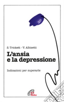 L'ansia e la depressione. Indicazioni per superarle libro di Trickett Shirley; Albisetti Valerio