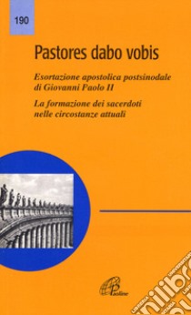 Pastores dabo vobis. Esortazione apostolica postsinodale. La formazione dei sacerdoti nelle circostanze attuali libro di Giovanni Paolo II