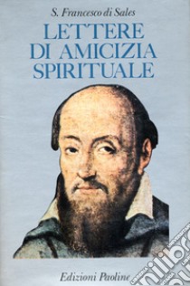 Lettere di amicizia spirituale libro di Francesco di Sales (san); Ravier A. (cur.)