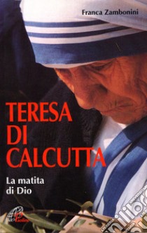 Teresa di Calcutta. La matita di Dio libro di Zambonini Franca