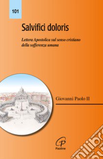 Salvifici doloris. Lettera Apostolica sul senso cristiano della sofferenza umana libro di Giovanni Paolo II