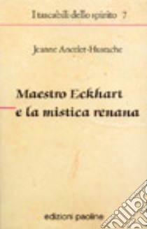 Maestro Eckhart e la mistica renana libro di Ancelet Hustache Jeanne