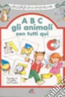 ABC. Gli animali son tutti qui libro di Luci Anna