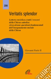 Veritatis splendor. Lettera enciclica a tutti i vescovi della Chiesa cattolica circa alcune questioni fondamentali dell'insegnamento morale della Chiesa libro di Giovanni Paolo II