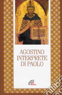 Agostino interprete di Paolo. Commento di alcune questioni tratte dalla lettera ai Romani. Commento incompiuto della lettera ai Romani libro di Agostino (sant'); Mara M. G. (cur.)