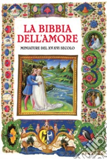 La Bibbia dell'amore. Commentata dai Padri della Chiesa. Miniature del XV-XVI secolo libro di Bonaldo N. (cur.); Capalbo B. (cur.)