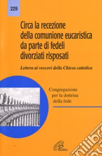 Circa la recezione della Comunione. Da parte dei fedeli divorziati risposati. Lettera ai Vescovi della chiesa cattolica libro di Congregazione per la dottrina della fede