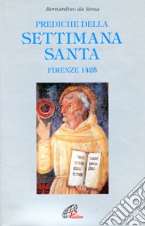 Prediche della Settimana santa (Firenze, 1425) libro di Bernardino da Siena (san); Bartoli M. (cur.)