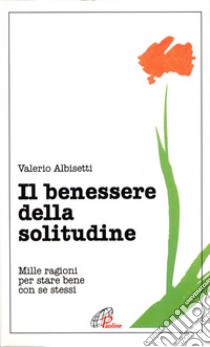 Il benessere della solitudine. Mille ragioni per stare bene con se stessi libro di Albisetti Valerio