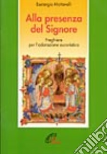 Alla presenza del Signore. Preghiere per l'adorazione eucaristica libro di Mattavelli Eustorgio