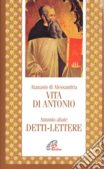 Vita di Antonio. Detti, lettere libro di Atanasio (sant'); Cremaschi L. (cur.)