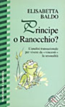 Principe o ranocchio? L'analisi transazionale per vivere da «Vincenti» la sessualità libro di Baldo Elisabetta