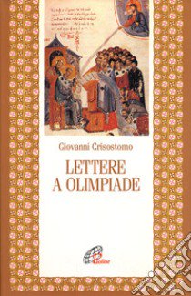 Lettere a Olimpiade libro di Crisostomo Giovanni (san); Forlin Patrucco M. (cur.)