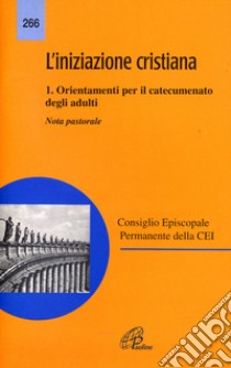 L'iniziazione cristiana. Vol. 1: Orientamenti per il catecumenato degli adulti. Nota pastorale libro di Conferenza episcopale italiana (cur.)