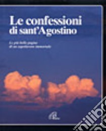 Le confessioni. Le più belle pagine di un capolavoro immortale libro di Agostino (sant')