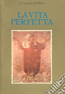 La vita perfetta libro di Cesario d'Arles (san)