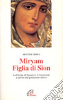 Miryam figlia di Sion. La donna di Nazaret e il femminile a partire dal giudaismo antico libro di Serra Aristide M.