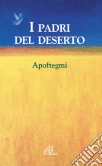 I padri del deserto. Apoftegmi libro di Guy J. (cur.)