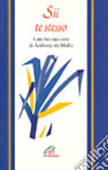 Sii te stesso. I più bei racconti di Anthony De Mello libro di De Mello Anthony