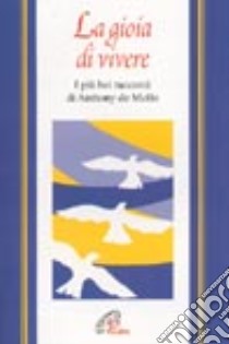 La gioia di vivere. I più bei racconti di Anthony De Mello libro di De Mello Anthony