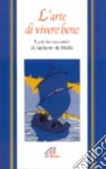 L'arte di vivere bene. I più bei racconti di Anthony De Mello libro di De Mello Anthony