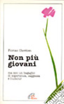 Non più giovani, ma con un bagaglio di esperienza, saggezza e humour libro di Chretien Florian