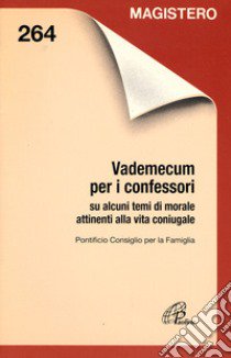 Vademecum per i confessori su alcuni temi di morale attinenti alla vita coniugale libro di Pontificio consiglio per la famiglia (cur.)