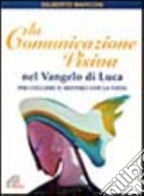 La comunicazione visiva nel Vangelo di Luca. Per cogliere il mistero con la vista libro di Marconi Gilberto