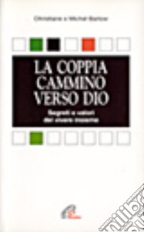 La coppia: cammino verso Dio. Segreti e valori del vivere insieme libro di Barlow Michel - Barlow Christiane