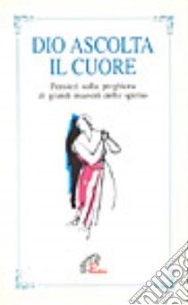 Dio ascolta il cuore. Pensieri sulla preghiera di grandi maestri dello Spirito libro di Ciccolini Lido