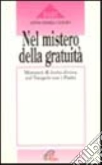 Nel mistero della gratuità. Momenti di lectio divina sul vangelo con i Padri libro di Cànopi A. Maria