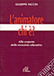 L'animatore: chi è? Alla scoperta della vocazione educativa libro di Faccin Giuseppe