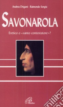 Savonarola. Eretico o «Santo contestatore»? libro di Drigani Andrea - Sorgia Raimondo M.