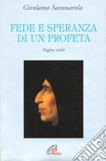 Fede e speranza di un profeta. Pagine scelte libro di Savonarola Girolamo; Valerio A. (cur.)