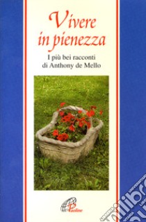 Vivere in pienezza. I più bei racconti di Anthony De Mello libro di De Mello Anthony