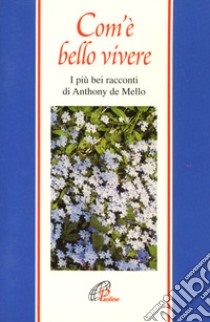 Com'è bello vivere. I più bei racconti di Anthony De Mello libro di De Mello Anthony