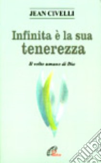 Infinita è la sua tenerezza. Il volto umano di Dio libro di Civelli Jean