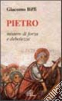 Pietro mistero di forza e debolezza. Omelie nella solennità dei santi Pietro e Paolo libro di Biffi Giacomo