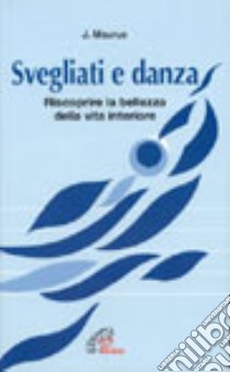 Svegliati e danza. Riscoprire la bellezza della vita interiore libro di Maurus Joseph