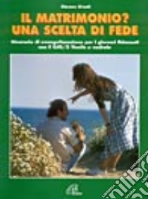 Il matrimonio? Una scelta di fede. Itinerario di evangelizzazione per i giovani fidanzati libro di Giusti Simone