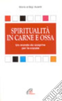 Spiritualità in carne e ossa. Un mondo da scoprire per la coppia libro di Avanti Gigi - Avanti Maria